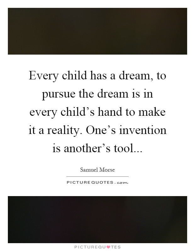 Child Dreams Quotes
 Every child has a dream to pursue the dream is in every
