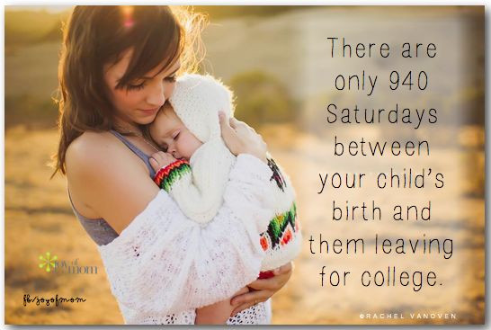 Child Leaving For College Quotes
 There are only 940 Saturdays between your child s birth