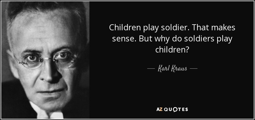 Child Soldiers Quote
 Karl Kraus quote Children play sol r That makes sense