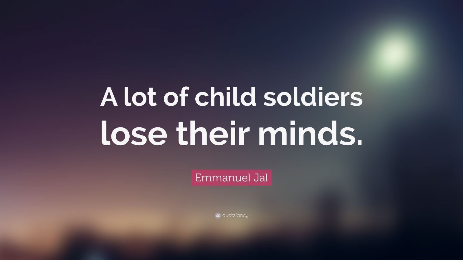 Child Soldiers Quote
 Emmanuel Jal Quote “A lot of child sol rs lose their