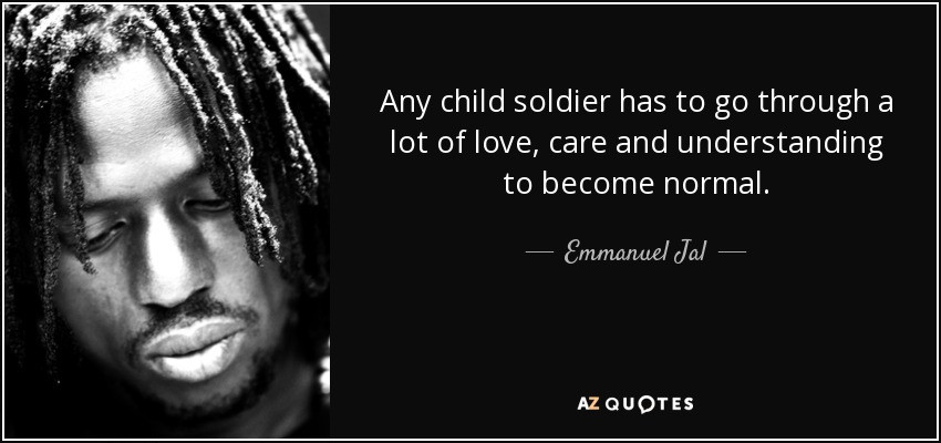 Child Soldiers Quote
 Emmanuel Jal quote Any child sol r has to go through a