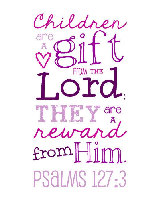 Children Are A Gift From God Kjv
 "Lo children are an heritage of the LORD and the fruit