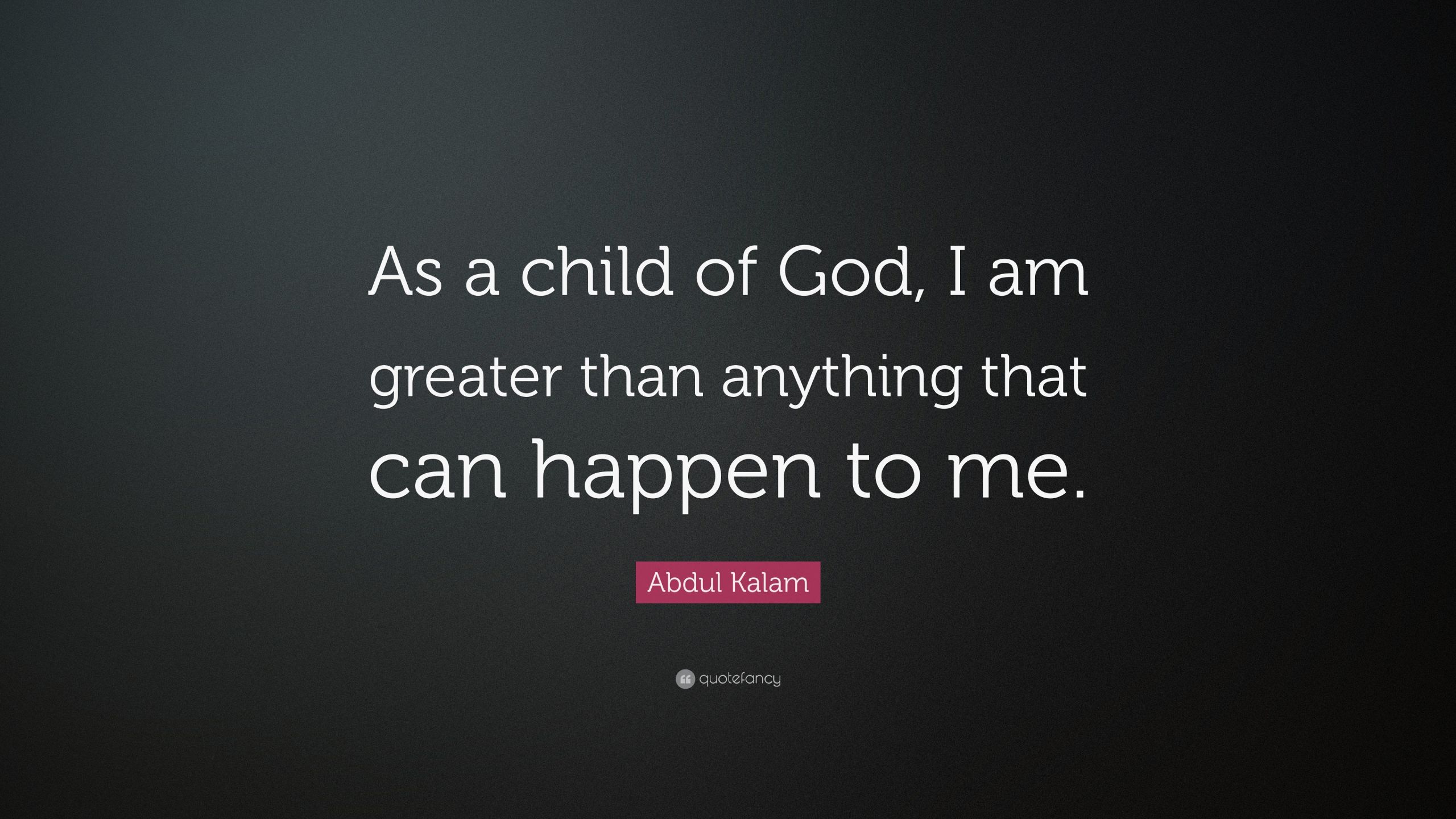 Children Of God Quote
 Abdul Kalam Quote “As a child of God I am greater than