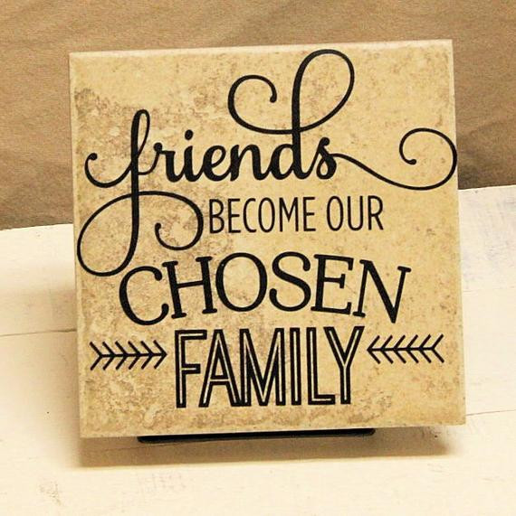 Chosen Family Quotes
 Friends Be e Our Chosen Family 6 x 6 Decorative