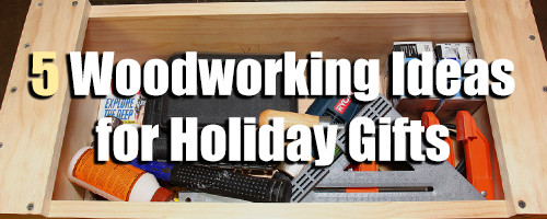 Christmas Gift Ideas For Woodworkers
 5 Easy Woodworking Gift Ideas for the Holidays