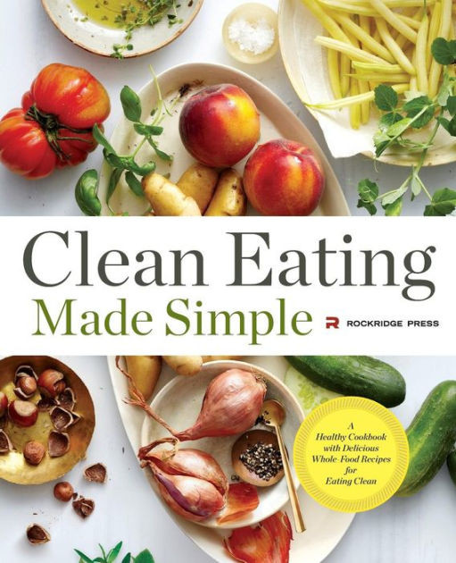 Clean Eating Made Simple
 Clean Eating Made Simple A Healthy Cookbook with