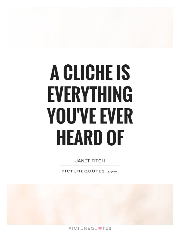 Cliche Motivational Quotes
 A cliche is everything you ve ever heard of