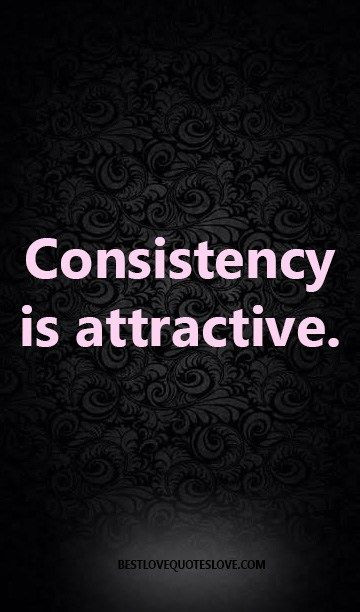 Consistency In Relationships Quotes
 Consistency is attractive Awesome Quotes