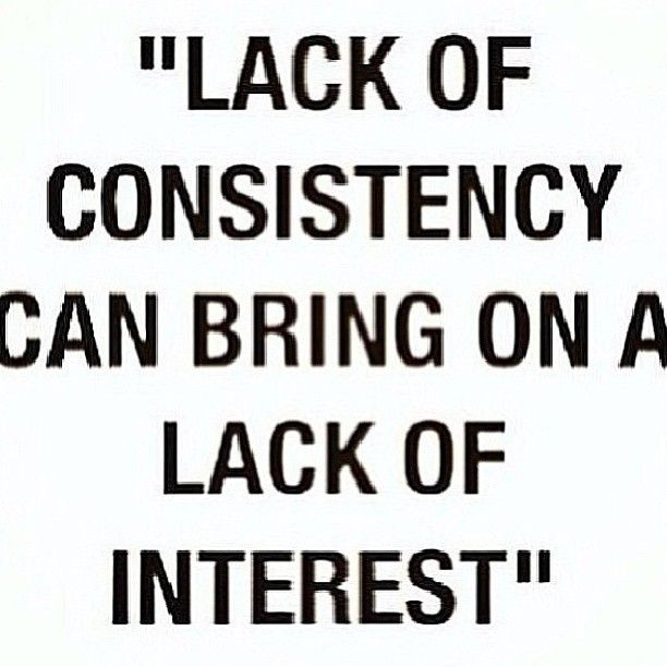 Consistency In Relationships Quotes
 WE NEED CONSISTENCY JUST ABOUT IN EVERY THING IN LIFE TO
