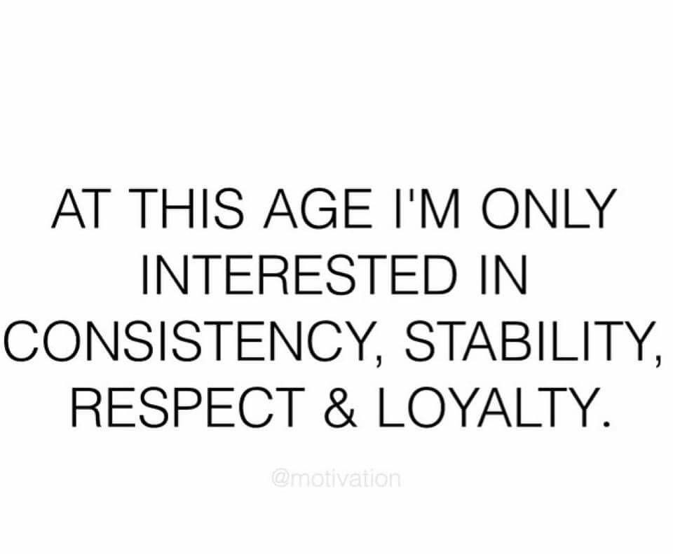 Consistency In Relationships Quotes
 AT THIS AGE I M ONLY INTERESTED IN CONSISTENCY STABILITY
