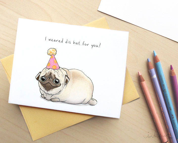 Cute Birthday Card
 Cute Pug Birthday Card I weared dis hat for you Funny