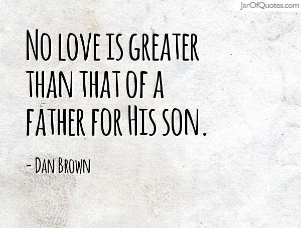 Dad And Baby Quotes
 No love is greater than that of a father for His son