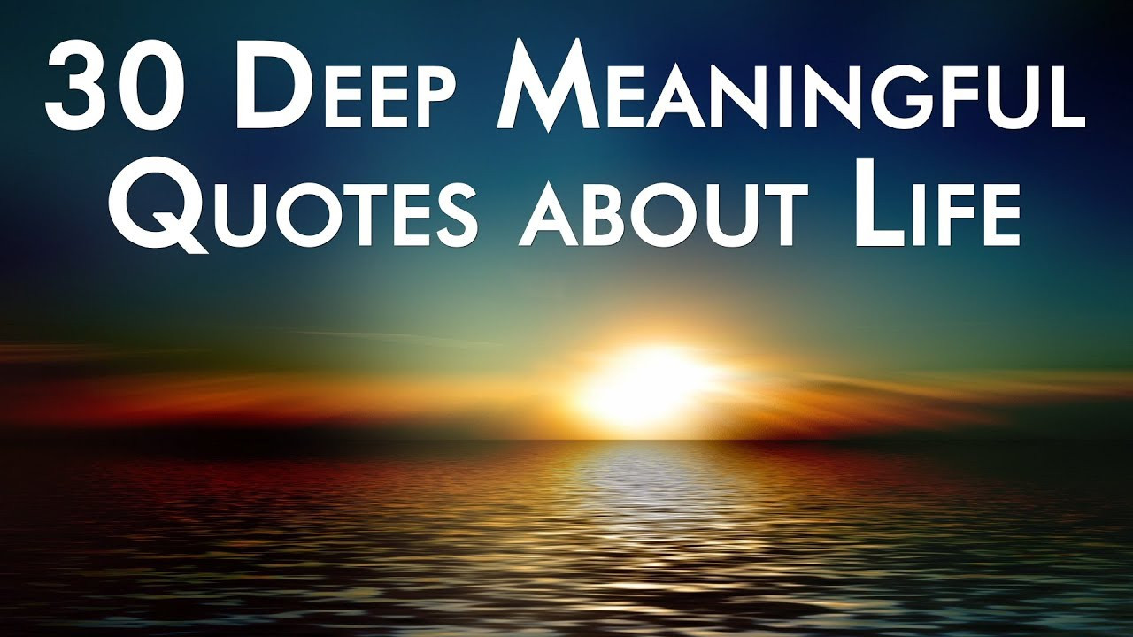 Deep Meaningful Life Quotes
 30 Deep Meaningful Quotes about Life