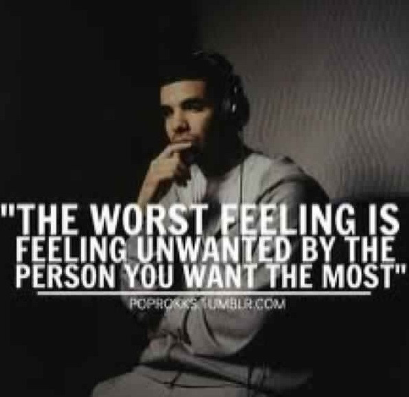 Drake Sad Quotes
 "The worst feeling is feeling unwanted by the person you