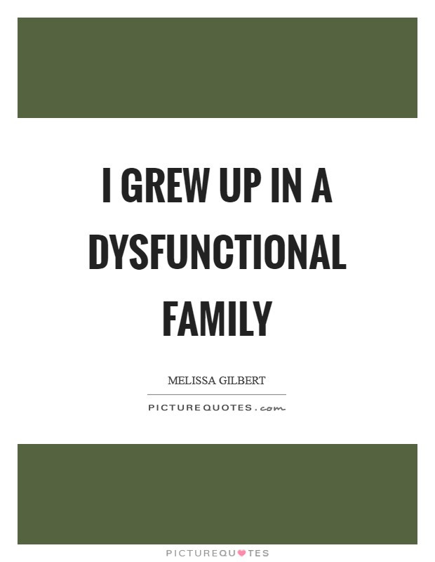 Dysfunctional Family Quotes
 I grew up in a dysfunctional family