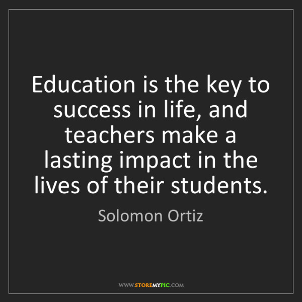 Education Is The Key Quote
 Solomon Ortiz Education is the key to success in life