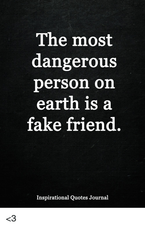 Fake Inspirational Quotes
 The Most Dangerous Person on Earth Is a Fake Friend