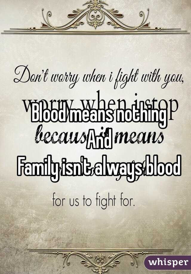 Family Isn'T Always Blood Quotes
 Blood means nothing And Family isn t always blood