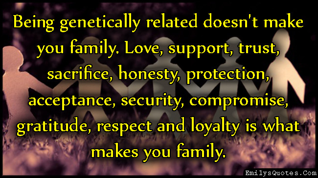 Family Respect Quotes
 Being genetically doesn t make you family Love