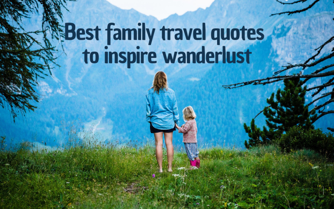 Family Travel Quotes
 Best family travel quotes to inspire wanderlust Trip Chiefs