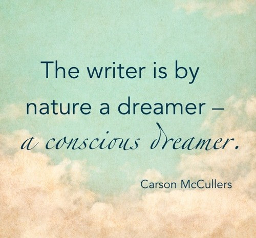 Famous Writers Quotes On Life
 The writer is by nature a dreamer a conscious dreamer