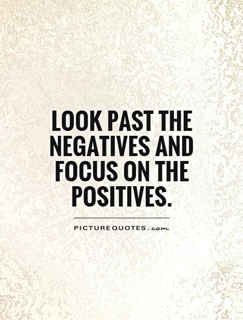 Focus On The Positives Quotes
 Negatives Quotes Negatives Sayings