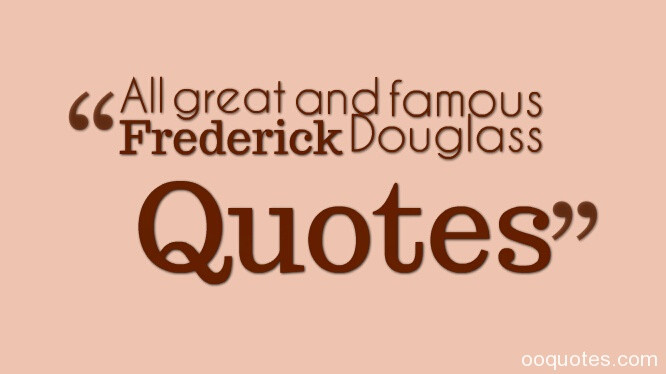 Frederick Douglass Narrative Quotes On Education
 All great and famous Frederick Douglass Quotes – quotes