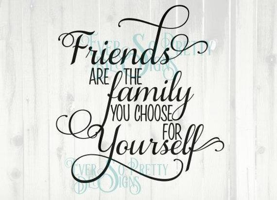 Friends Are The Family You Choose Quote
 svg files family svg Friends are the Family you choose for