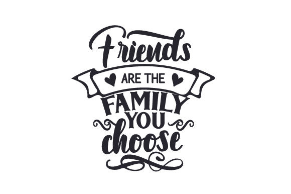 Friends Are The Family You Choose Quote
 Friends are the family you choose SVG Cut file by Creative
