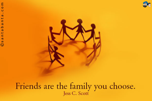 Friends Are The Family You Choose Quote
 Quotes