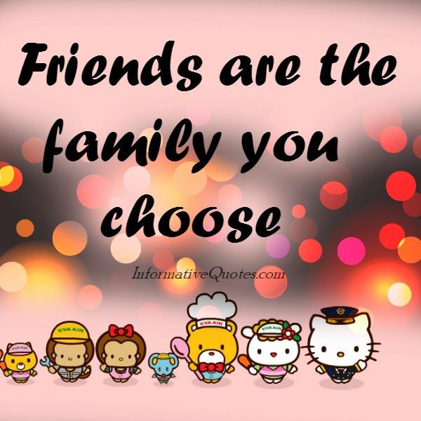 Friends Are The Family You Choose Quote
 Friends are the family you choose Informative Quotes