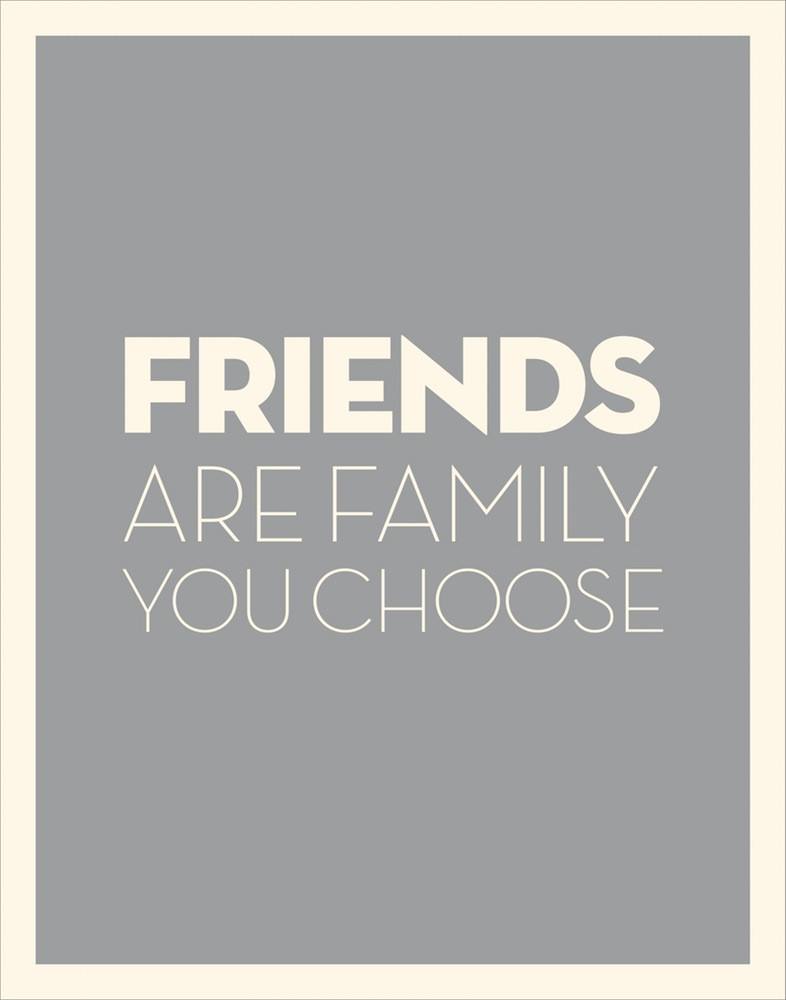 Friends Are The Family You Choose Quote
 Quotes Friends Are The Family We Choose QuotesGram