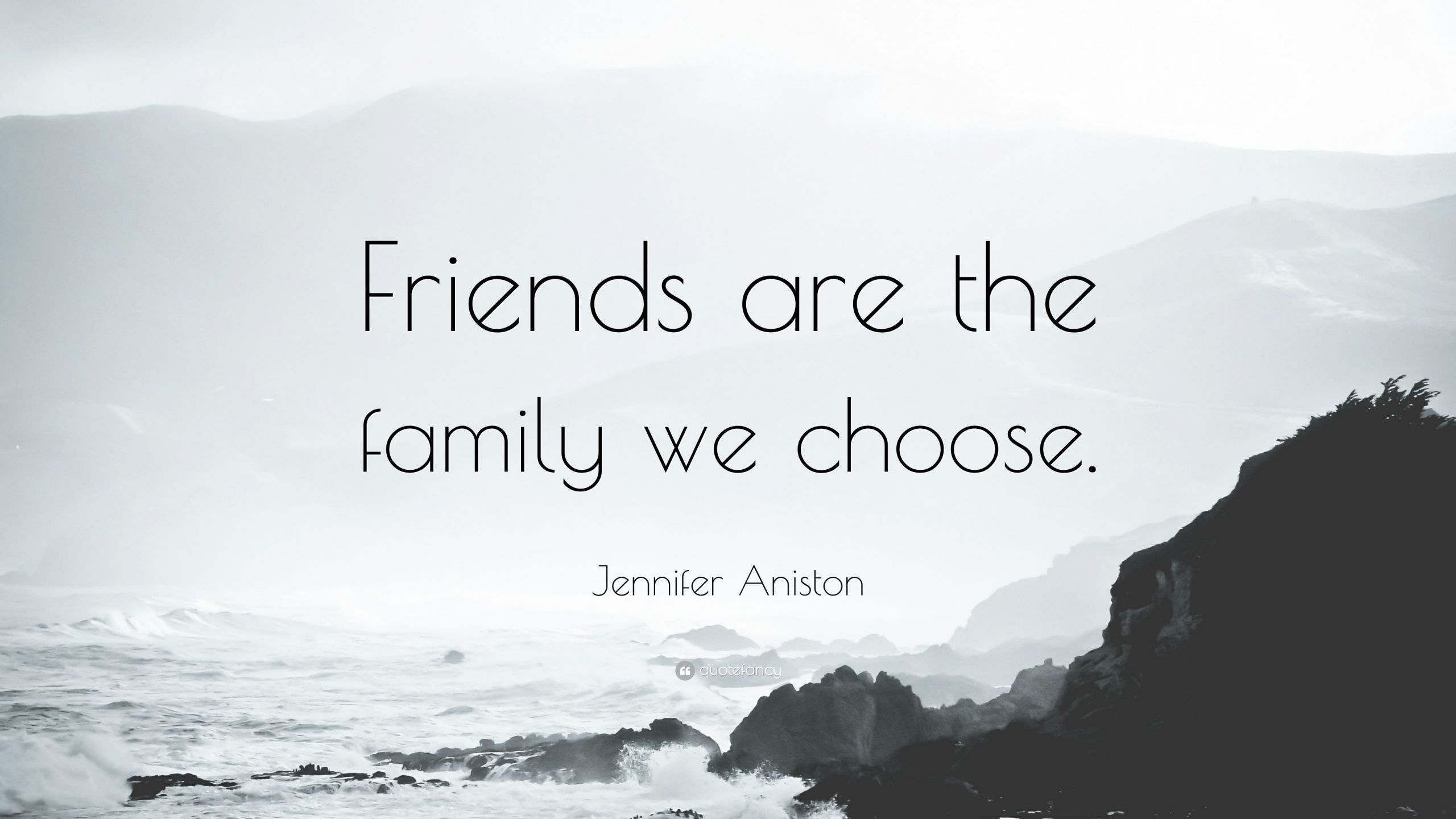 Friends Are The Family You Choose Quote
 Jennifer Aniston Quote “Friends are the family we choose