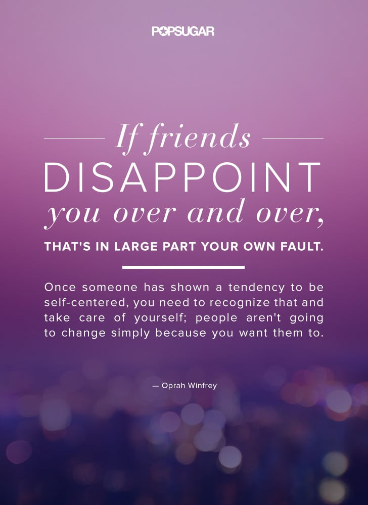 Friendship Disappointed Quotes
 "If friends disappoint you over and over that s in large
