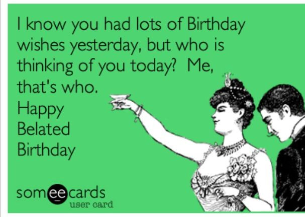 Funny Belated Birthday Quotes
 Funny belated birthday wish humorous late birthday