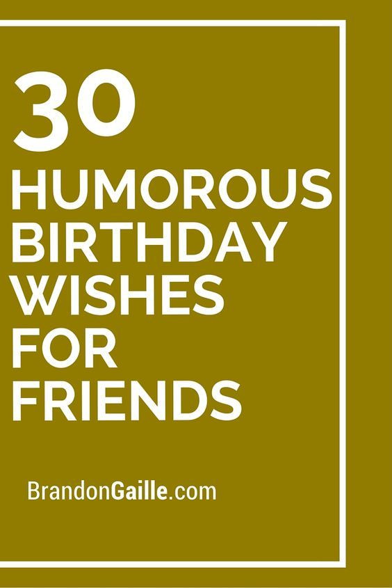 Funny Birthday Wishes For Friends
 30 Humorous Birthday Wishes for Friends cards