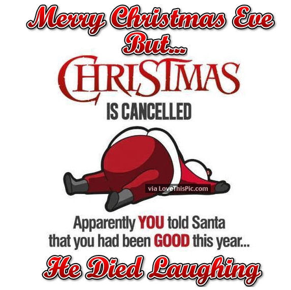 Funny Christmas Eve Quotes
 Merry Christmas Eve But Christmas Is Cancelled Joke