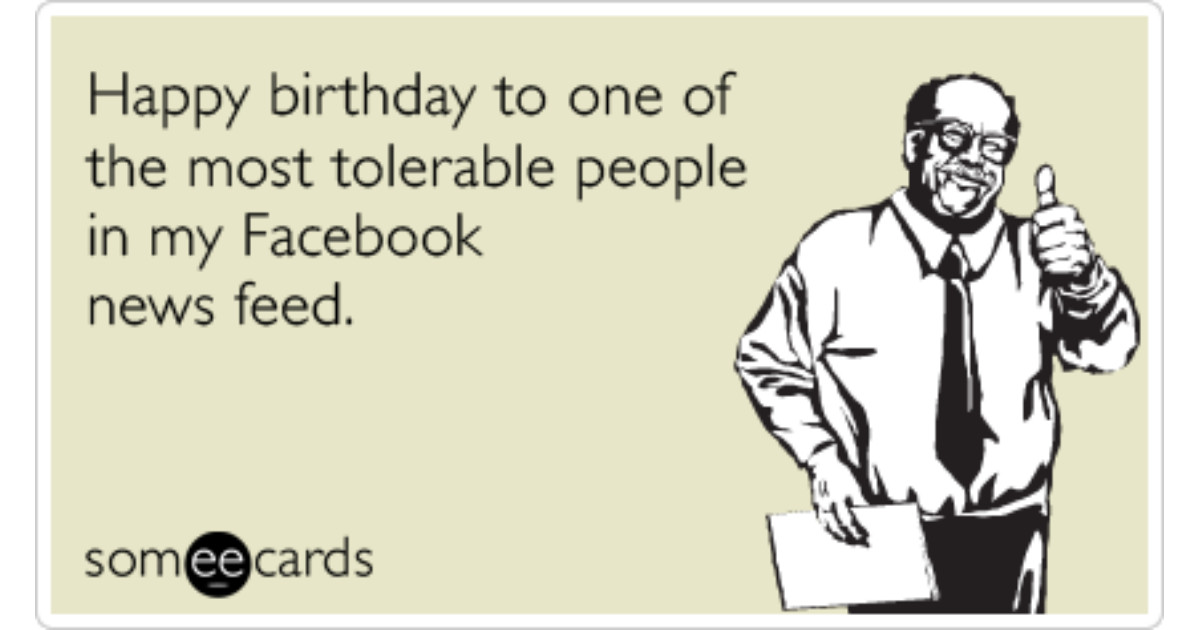 Funny Facebook Birthday Cards
 Birthday Card News Feed Tolerable Annoying Post