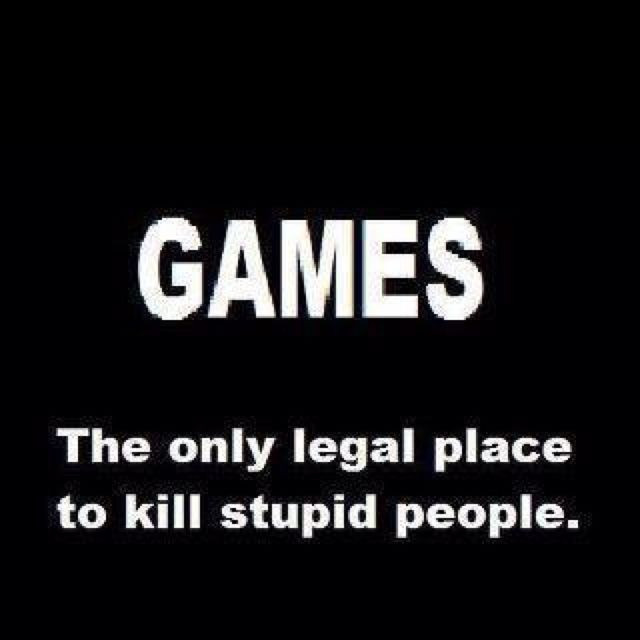 Funny Gaming Quotes
 See that why I play I video games