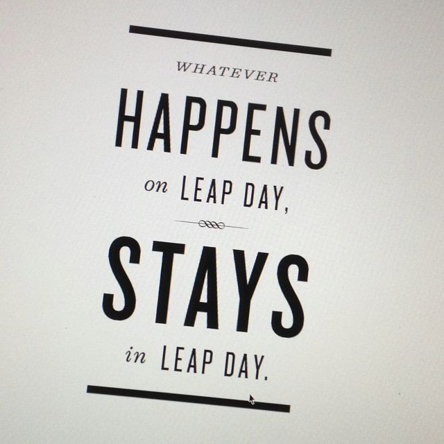Funny Leap Year Quotes
 What happens on leap year stays in leap year