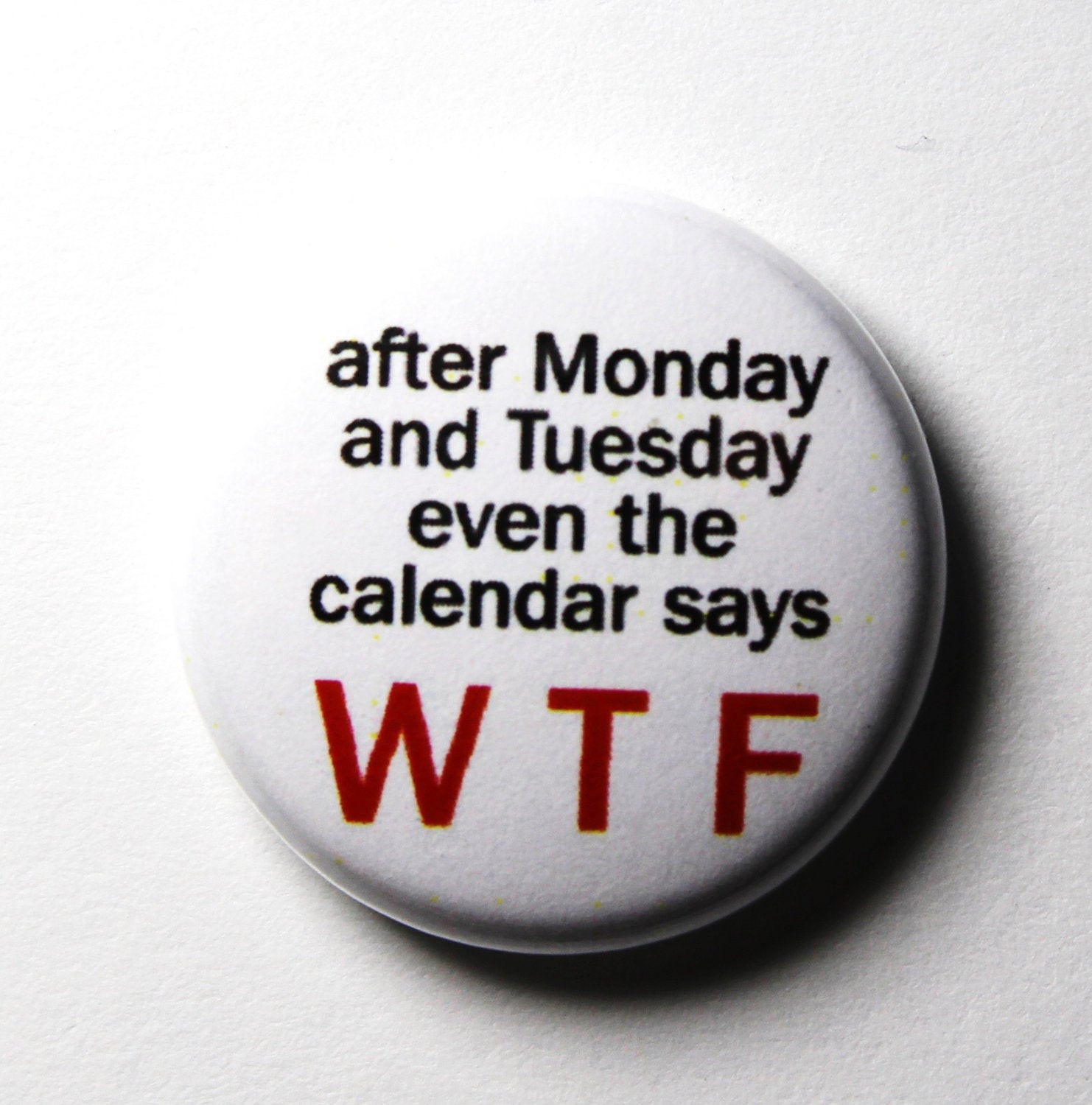 Funny Pins
 Days of the Week Funny Button WTF PIN or MAGNET