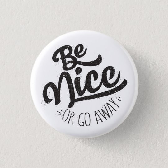 Funny Pins
 Be Nice or Go Away Funny Quote Button