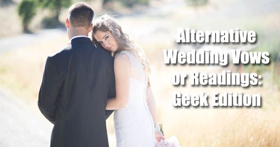 Geek Wedding Vows
 Alternative Wedding Vows or Readings Geek Edition