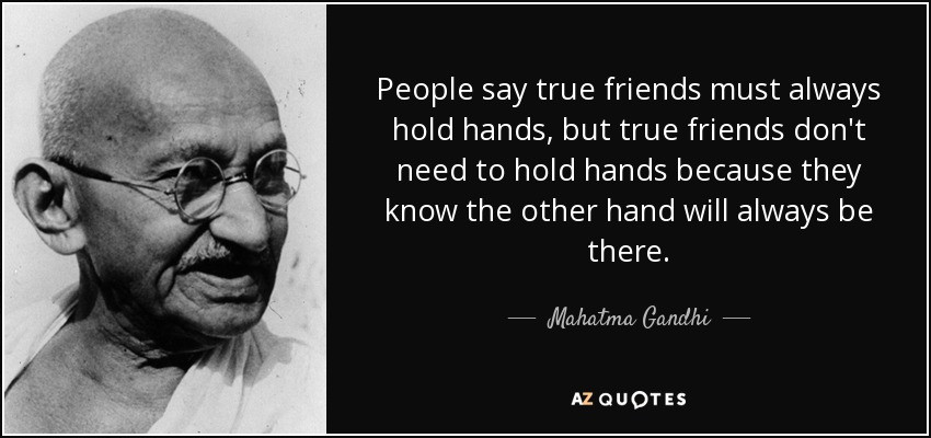 Ghandi Friendship Quote
 Mahatma Gandhi quote People say true friends must always