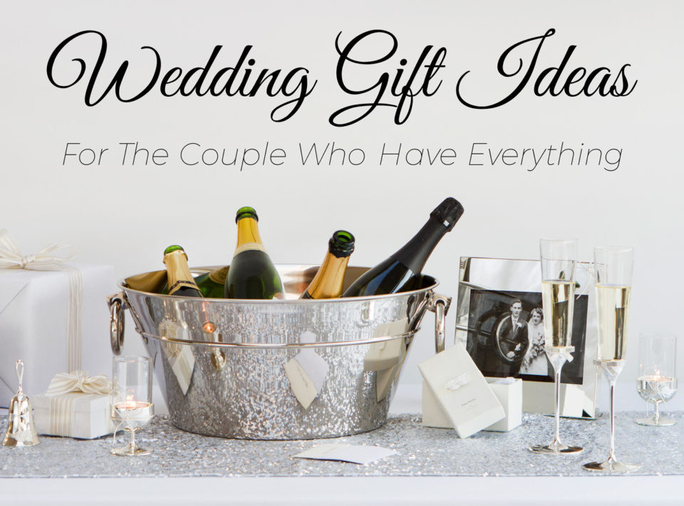 Gift Ideas For Couples That Have Everything
 5 Wedding Gift Ideas for the Couple Who Have Everything