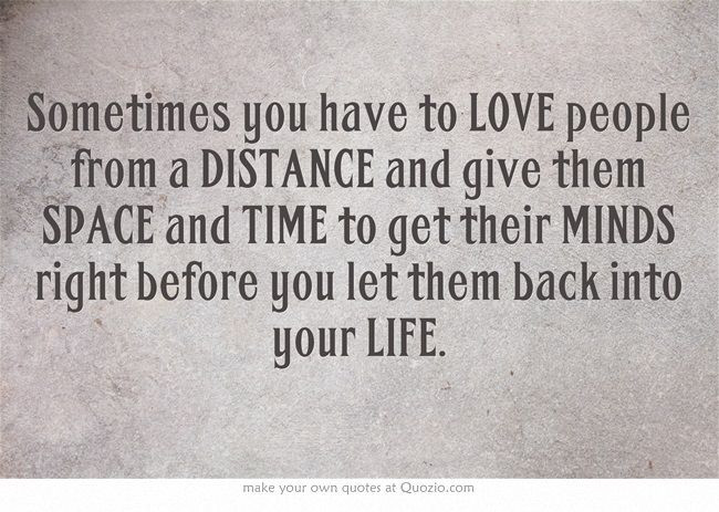 Giving Space In A Relationship Quotes
 Sometimes you have to LOVE people from a DISTANCE and give