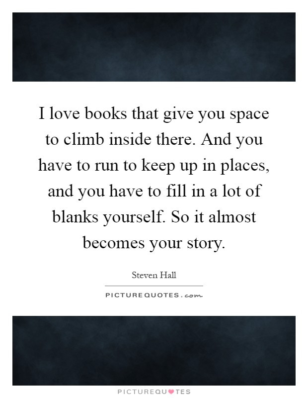 Giving Space In A Relationship Quotes
 I love books that give you space to climb inside there
