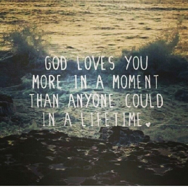 God Loves You Quotes
 God Loves You More In A Moment Than Anyone Could