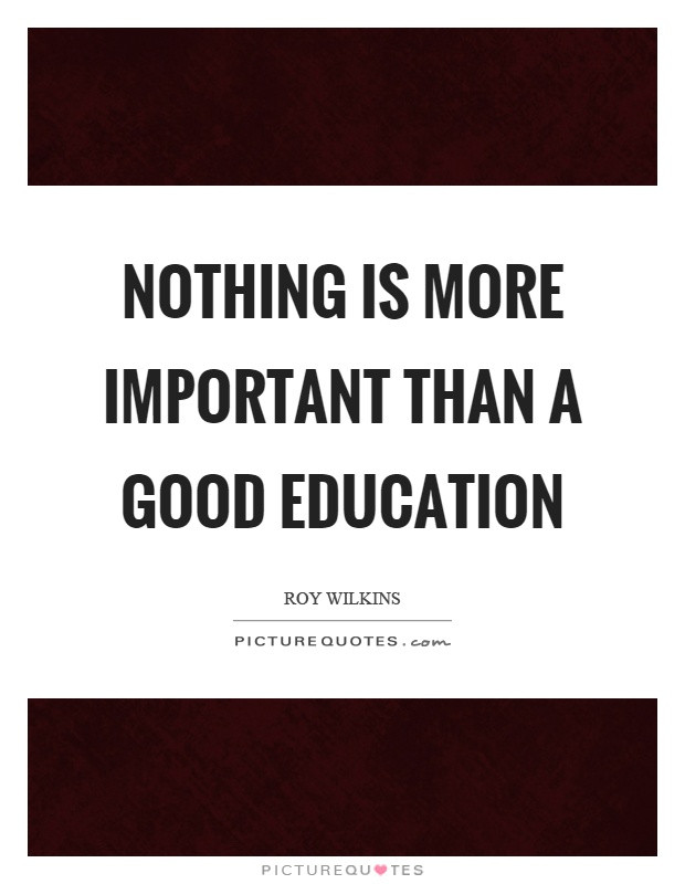 Great Education Quote
 Nothing is more important than a good education