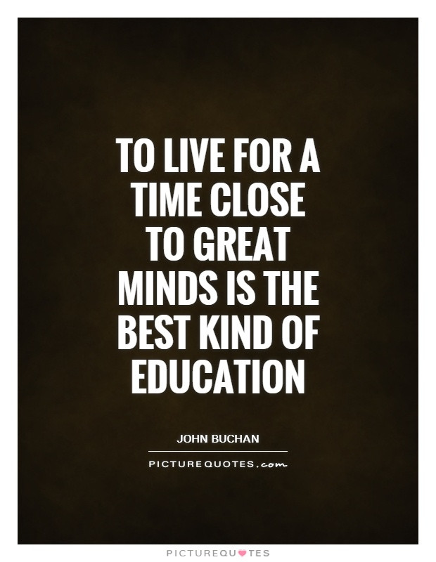 Great Education Quote
 To live for a time close to great minds is the best kind